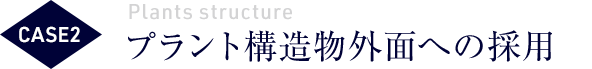CASE2 プラント構造物外面への採用